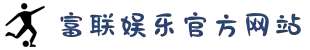 富联娱乐「一家靠谱的游戏平台」